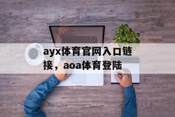 ayx体育官网入口链接，aoa体育登陆