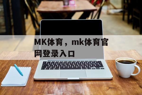 MK体育，mk体育官网登录入口