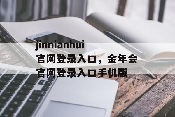 jinnianhui官网登录入口，金年会官网登录入口手机版