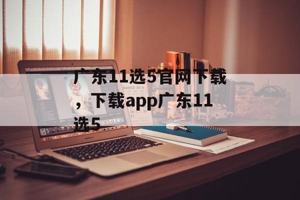 广东11选5官网下载，下载app广东11选5