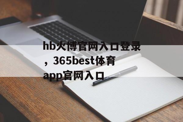 hb火博官网入口登录，365best体育app官网入口