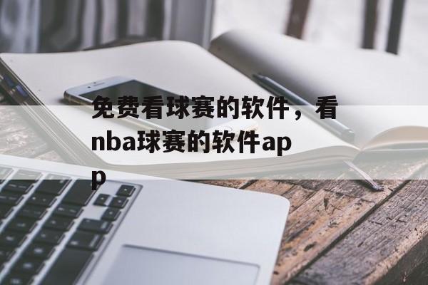 免费看球赛的软件，看nba球赛的软件app