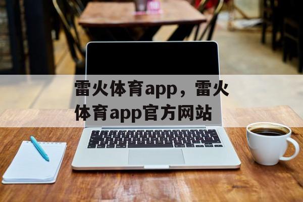 雷火体育app，雷火体育app官方网站