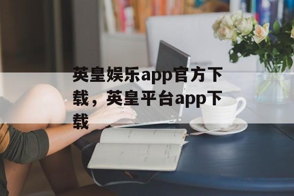 英皇娱乐app官方下载，英皇平台app下载