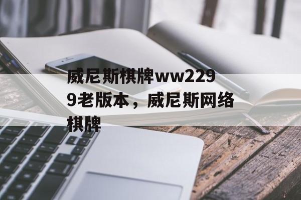 威尼斯棋牌ww2299老版本，威尼斯网络棋牌