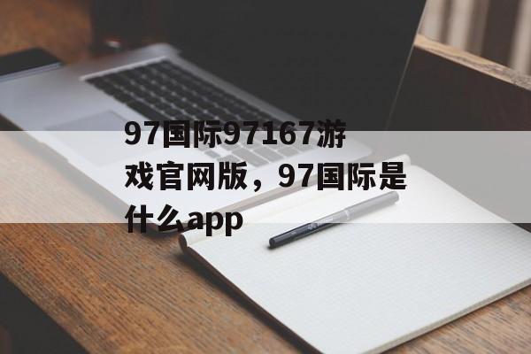 97国际97167游戏官网版，97国际是什么app