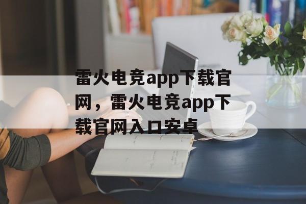 雷火电竞app下载官网，雷火电竞app下载官网入口安卓