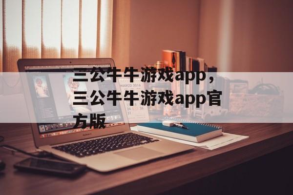 三公牛牛游戏app，三公牛牛游戏app官方版