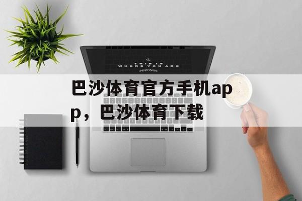 巴沙体育官方手机app，巴沙体育下载