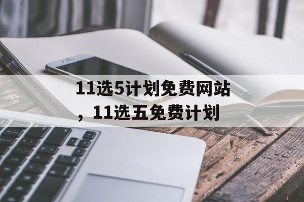 11选5计划免费网站，11选五免费计划