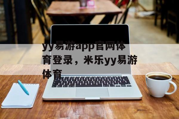 yy易游app官网体育登录，米乐yy易游体育