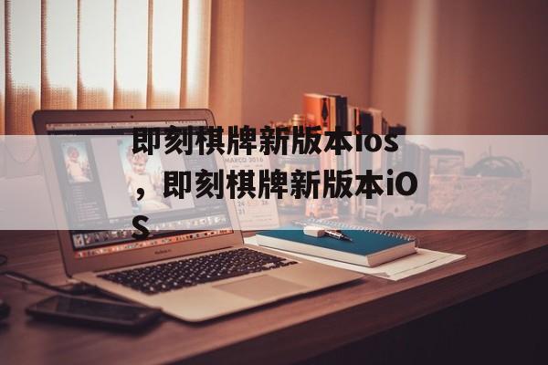 即刻棋牌新版本ios，即刻棋牌新版本iOS