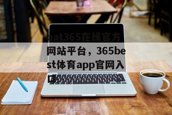 bat365在线官方网站平台，365best体育app官网入口