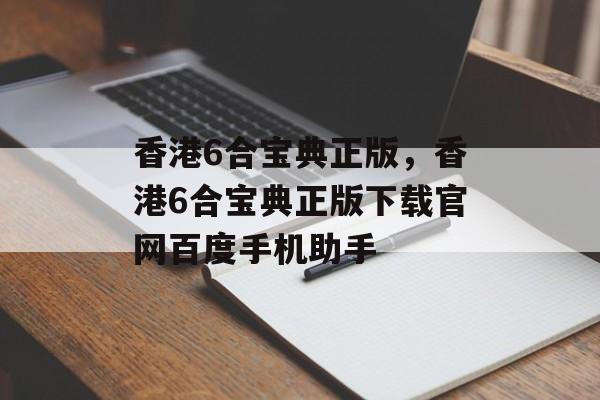 香港6合宝典正版，香港6合宝典正版下载官网百度手机助手